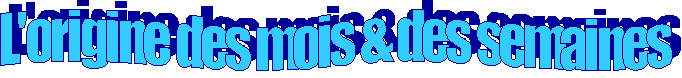 L'origine des mois & des semaines
